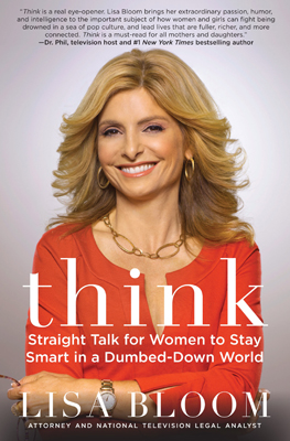 Lisa Bloom's book, "Think: Straight Talk for Women to Stay Smart in a Dumbed-Down World" offers more empowering tenets for modern moms. Think by Lisa Bloom